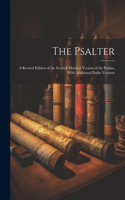The Psalter: A Revised Edition of the Scottish Metrical Version of the Psalms, With Additional Psalm Versions