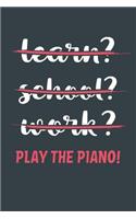 Learn? School? Work? Play The Piano!: Notebook - Great Gift for Writing notes, Scribble and Reminders lined 6x9 Inch 100 Pages