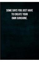 Some days you just have to create your own sunshine.
