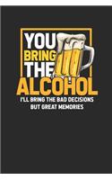You Bring Alcohol I'll Bring The Bad Decisions