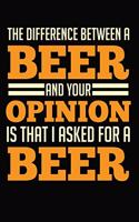 The Difference Between A Beer And Your Opinion Is That I Asked For A Beer: 6x9 120 Dotted Blank Notebook Inspirational Journal Travel Note Pad Motivational Quote Collection Sketchbook