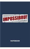 Impossibru! NOTEBOOK: Ruled Notepad Sayings Sketchbook Funny Persons Organizer Humorous Friends Planner Boyfriend or Girlfriend Gift A5 Diary 6x9 Inch Journal Lined 120 P