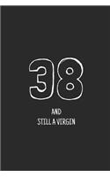 38 and still a virgin: Notebook, Funny Happy 38th Birthday gift, Blank lined novelty journal, Great gag present (more useful than a card!)