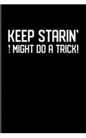Keep Starin' I Might Do A Trick