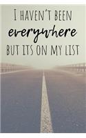 I Haven't Been Everywhere But Its on My List