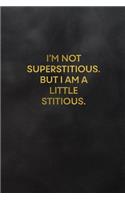 I'm Not Superstitious. But I Am a Little Stitious.: Blank Lined Journal to Write in for Notes, to Do Lists, Notepad, Notebook