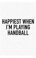 Happiest When I'm Playing Handball: A 6x9 Inch Matte Softcover Diary Notebook With 120 Blank Lined Pages And A Funny Sports Fanatic Cover Slogan