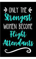 Only the Strongest Women Become Flight Attendants: Lined Journal Notebook for Airplane Stewardesses, Female Flight Attendants