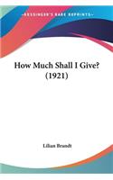 How Much Shall I Give? (1921)