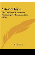 Notes On Logic: For The Use Of Students Preparing For Examinations (1876)
