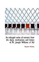 An Enlarged Series of Extracts from the Diary, Meditations and Letters of Mr. Joseph Williams of Kid