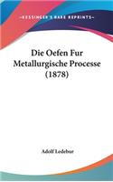 Die Oefen Fur Metallurgische Processe (1878)