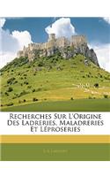 Recherches Sur L'origine Des Ladreries, Maladreries Et Léproseries