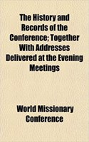 The History and Records of the Conference; Together with Addresses Delivered at the Evening Meetings: (English)