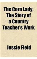 The Corn Lady; The Story of a Country Teacher's Work