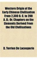Western Origin of the Early Chinese Civilisation from 2,300 B. C. to 200 A. D.; Or, Chapters on the Elements Derived from the Old Civilisations
