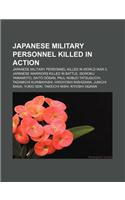 Japanese Military Personnel Killed in Action: Japanese Military Personnel Killed in World War II, Japanese Warriors Killed in Battle