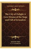 City of Delight a Love Drama of the Siege and Fall of Jerusalem