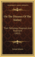 On The Diseases Of The Kidney: Their Pathology, Diagnosis, And Treatment (1852)