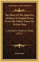 The Place Of The Adjective Attribute In English Prose, From The Oldest Times Up To Our Days