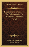 Ready Reference Guide To The Ordinances Of The Northwest Territories (1896)
