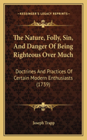 The Nature, Folly, Sin, And Danger Of Being Righteous Over Much