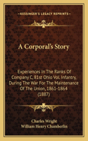 A Corporal's Story: Experiences In The Ranks Of Company C, 81st Ohio Vol. Infantry, During The War For The Maintenance Of The Union, 1861-1864 (1887)