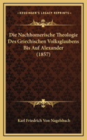 Die Nachhomerische Theologie Des Griechischen Volksglaubens Bis Auf Alexander (1857)