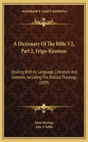 A Dictionary Of The Bible V2, Part 2, Feign-Kinsman: Dealing With Its Language, Literature And Contents, Including The Biblical Theology (1899)(English)