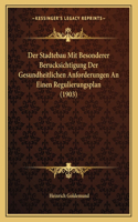 Der Stadtebau Mit Besonderer Berucksichtigung Der Gesundheitlichen Anforderungen An Einen Regulierungsplan (1903)