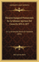 Discurso Inaugural Pronunciado En La Solemne Apertura Del Curso De 1876 A 1877
