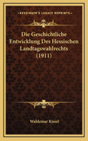 Die Geschichtliche Entwicklung Des Hessischen Landtagswahlrechts (1911)