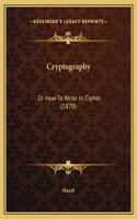Cryptography: Or How To Write In Cipher (1870)(English)
