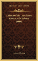 A Sketch Of The Life Of Mark Hopkins, Of California (1881)