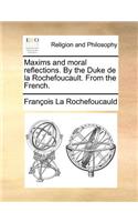 Maxims and Moral Reflections. by the Duke de la Rochefoucault. from the French.