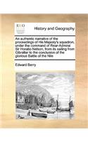 An authentic narrative of the proceedings of His Majesty's squadron, under the command of Rear-Admiral Sir Horatio Nelson, from its sailing from Gibraltar to the conclusion of the glorious Battle of the Nile