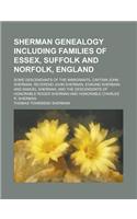 Sherman Genealogy Including Families of Essex, Suffolk and Norfolk, England; Some Descendants of the Immigrants, Captain John Sherman, Reverend John Sherman, Edmund Sherman and Samuel Sherman, and the Descendents of Honorable Roger