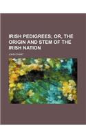 Irish Pedigrees; Or, the Origin and Stem of the Irish Nation