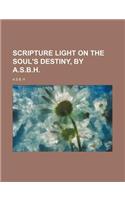 Scripture Light on the Soul's Destiny, by A.S.B.H.