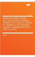 Mânava Dharma-Sâstra; The Code of Manu. Original Sanskrit Text Critically Edited According to the Standard Sanskrit Commentaries, with Critical Notes