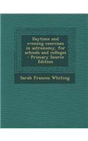 Daytime and Evening Exercises in Astronomy, for Schools and Colleges - Primary Source Edition
