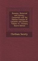 Remains, Historical and Literary, Connected with the Palatine Counties of Lancaster and Chester, Volume 14 - Primary Source Edition