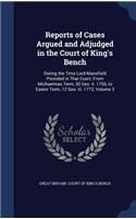 Reports of Cases Argued and Adjudged in the Court of King's Bench: During the Time Lord Mansfield Presided in That Court; From Michaelmas Term, 30 Geo. II. 1756, to Easter Term, 12 Geo. III. 1772, Volume 3