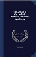 The Annals of Coggeshall, Otherwise Sunnedon, in ... Essex