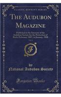 The Audubon Magazine, Vol. 1: Published in the Interests of the Audubon Society for the Protection of Birds; February, 1887, to January, 1888 (Classic Reprint)
