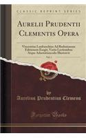 Aurelii Prudentii Clementis Opera, Vol. 1: Vincentius Lanfranchius Ad Bodonianam Editionem Exegit, Variis Lectionibus Atque Adnotatiunculis Illustravit (Classic Reprint)