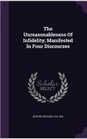 The Unreasonableness Of Infidelity; Manifested In Four Discourses