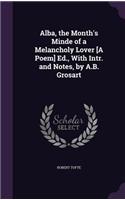 Alba, the Month's Minde of a Melancholy Lover [A Poem] Ed., With Intr. and Notes, by A.B. Grosart