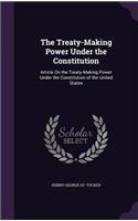 The Treaty-Making Power Under the Constitution: Article On the Treaty-Making Power Under the Constitution of the United States(English)