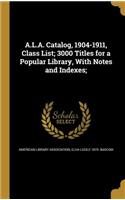 A.L.A. Catalog, 1904-1911, Class List; 3000 Titles for a Popular Library, With Notes and Indexes;